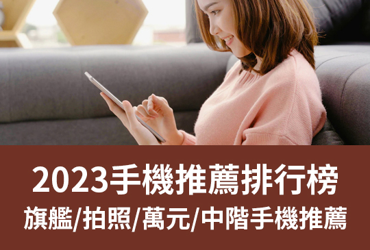 2023手機推薦排行榜: 旗艦/拍照/萬元/中階手機推薦 | 5月更新